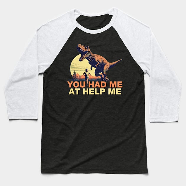 You Had Me at Help Me - T Rex Dinosaur Chase Baseball T-Shirt by Shirt for Brains